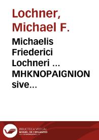 Michaelis Friederici Lochneri ... MHKNOPAIGNION sive Papaver ex omni antiquitate erutum, nummis, gemmis, statuis et marmoribus aeri incisis...