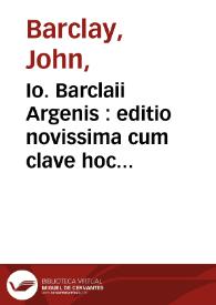 Io. Barclaii Argenis : editio novissima cum clave hoc est nominum propiorum elucidatione hactenus nondum edita