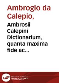 Ambrosii Calepini Dictionarium, quanta maxima fide ac diligentia fieri potuit accuratè emendatum, multisque partibus cumulatum, adiectae sunt...
