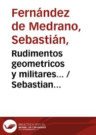 Rudimentos geometricos y militares... / Sebastian Fernandez de Medrano...
