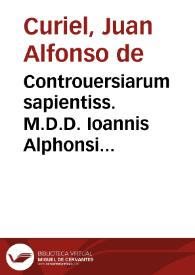 Controuersiarum sapientiss. M.D.D. Ioannis Alphonsi Curiel ... libri duo