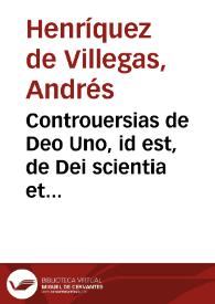 Controuersias de Deo Uno, id est, de Dei scientia et ideis ac voluntate, de  praedestinatione item atque reprobatione hominum / scribebat ... Andraeas Henriquez de Villegas...