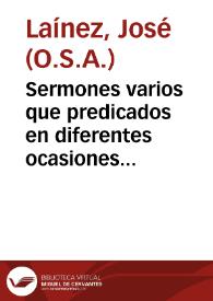 Sermones varios que predicados en diferentes ocasiones escribia a D. Felipe Quarto ... la obligación del Rmo. Fr. Iosef Laynez...