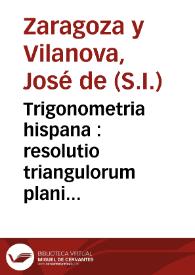Trigonometria hispana : resolutio triangulorum plani & sphaerici, constructio sinuum, tangentium, secantium & logarithmorum, eorumque vsus 