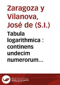Tabula logarithmica : continens undecim numerorum chiliades, cum suis logarithmis ab unitate, scilicèt, ad 11100 : dispositis nova methodo, et...