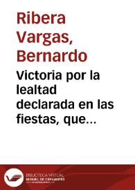 Victoria por la lealtad declarada en las fiestas, que a la exaltación de nro. monarcha el Sr. D. Fernando el sexto ... dedicaron ...  escribanos
