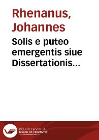 Solis e puteo emergentis siue Dissertationis chymiatechnicae liber secundus : in quo non modo magni lapidis philosophici materia, sed etiam...