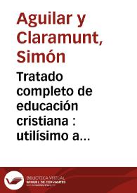 Tratado completo de educación cristiana : utilísimo a maestros y padres de Familia
