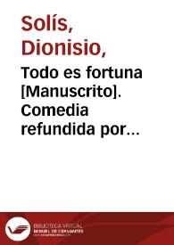 Todo es fortuna [Manuscrito]. Comedia refundida por Dionisio Villanueva y Solís de la que escribió Lope de Vega con el título de La ocasión perdida