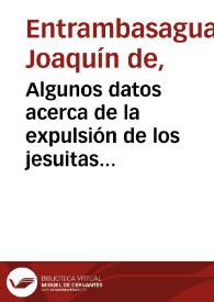 Algunos datos acerca de la expulsión de los jesuitas de Mejico en el siglo XVII : (con varias poesías inéditas mejicanas, una de ellas cervantina