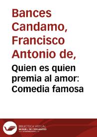 Quien es quien premia al amor:  Comedia famosa