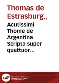 Acutissimi Thome de Argentina Scripta super quattuor libros Sententiarum [Petri Lombardi, cum Pallantis Spangel epistola dedicatoria]