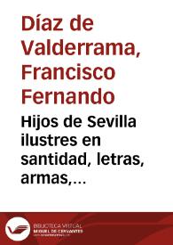 Hijos de Sevilla ilustres en santidad, letras, armas, artes, ó dignidad