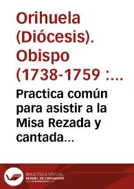 Practica común para asistir a la Misa Rezada y cantada con el Exercicio quotidiano, que estan en la obra intitulada : asistenia de los Fieles á los...