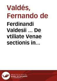 Ferdinandi Valdesii ... De vtiliate Venae sectionis in Variolis, ac alijs affectibus Puerorum ...
