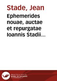Ephemerides nouae, auctae et repurgatae Ioannis Stadii leonnouthensis mathematici : secundum Antuerpiae longitudinem ab Anno 1554 vsque ad Annum 1600