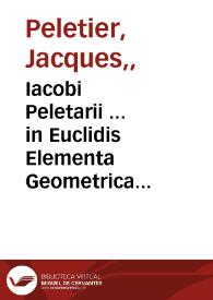 Iacobi Peletarii ... in Euclidis Elementa Geometrica demonstrationum libri sex ...