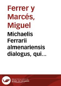 Michaelis Ferrarii almenariensis dialogus, qui terentiana imitatio inscribitur, ad grammaticos latinos, dialecticos & rhetoricos futuros admodum...