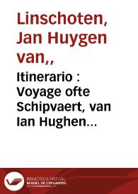 Itinerario : Voyage ofte Schipvaert, van Ian Hughen van Linschoten naer Oost ofte Portugaels Indien, inhoudende een corte beschryvinge der selver Landen ende Zeecusten...