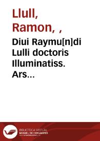 Diui Raymu[n]di Lulli doctoris Illuminatiss. Ars inuentiua veritatis ; Tabula generalis ; Commentum in eusdem ipsius raymudi
