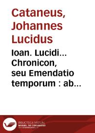 Ioan. Lucidi... Chronicon, seu Emendatio temporum : ab orbe condito vsq[ue] ad annum Christi MDXXXV