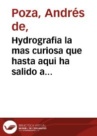 Hydrografia la mas curiosa que hasta aqui ha salido a luz, en que de mas de vn derrotero general se enseña la nauegacion por altura y derrota y la...