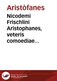 Nicodemi Frischlini Aristophanes, veteris comoediae princeps : poeta longe facetissimus & eloquentissimus