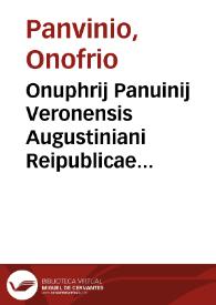 Onuphrij Panuinij Veronensis Augustiniani Reipublicae Romanae commentariorum libri tres : recogniti & indicibus aucti. Accesserunt hac editione...