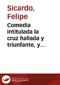 Comedia intitulada la cruz hallada y triunfante, y glorias de Constantino