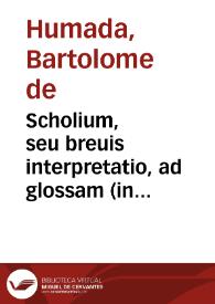 Scholium, seu breuis interpretatio, ad glossam (in primam et secundam Partitarum partem) conditam per... Gregorium Lupesium...