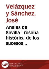 Anales de Sevilla : reseña histórica de los sucesos políticos, hechos notables y particulares intereses de la tercera capital de la Monarquía,...