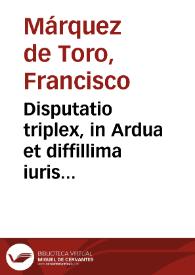 Disputatio triplex, in Ardua et diffillima iuris consultorum responsa ...