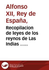 Recopilacion de leyes de los reynos de Las Indias ... : va diuidida en quatro tomos, con el indice general y al principio de cada tomo el indice...
