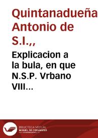Explicacion a la bula, en que N.S.P. Vrbano VIII prohibe en Seuilla ... el abuso del tabaco en las Iglesias, en sus Patios, y Ambito ...