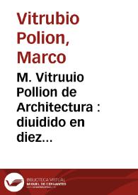 M. Vitruuio Pollion de Architectura : diuidido en diez libros
