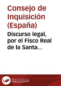 Discurso legal, por el Fisco Real de la Santa Inquisicion de Sevilla. En el pleyto que litigan diferentes personas, sobre que dicho fisco ha de...