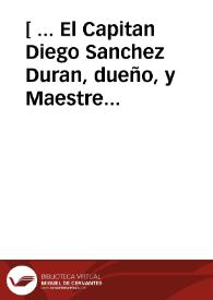 [ ... El Capitan Diego Sanchez Duran, dueño, y Maestre del Navio nombrado N. Señora de la Encarnacion, y S. Francisco Xavier, que vltimamente llegó...