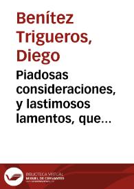 Piadosas consideraciones, y lastimosos lamentos, que en las exequias que celebra la esclavitud y hermandad del Santíssimo y Animas, cita en la...