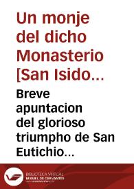 Breve apuntacion del glorioso triumpho de San Eutichio soldado y martyr romano, la invencion milagrosa de sus sagrados huessos, y su tranlacion de...