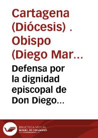 Defensa por la dignidad episcopal de Don Diego Martinez Zarzosa, Obispo de la Santa Iglesia de Cartagena, y por su prouisor. Con el Dean y Cabildo...
