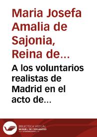 A los voluntarios realistas de Madrid en el acto de entregarles la bandera y estandarte
