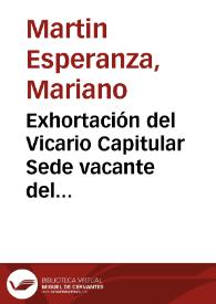 Exhortación del Vicario Capitular Sede vacante del Obispado de Cádiz á sus muy amados en el Señor los diocesanos del mismo, de todos estados, sexos...