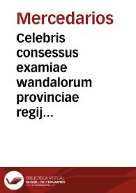 Celebris consessus examiae wandalorum provinciae regij ordinis beatissimae virginis Mariae de Mercede, redemptionis captivorum indictus pro...