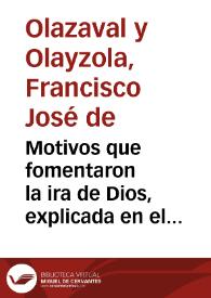 Motivos que fomentaron la ira de Dios, explicada en el espantoso terremoto de el sábado, día primero de noviembre, año de 1755, en la Santa...