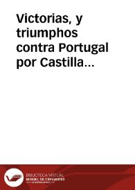 Victorias, y triumphos contra Portugal por Castilla mediante Christo Sacramentado : De el tirano revelion, y sedicioso alçamiento, de la alevosia portuguesa al fin del año de 40 ...