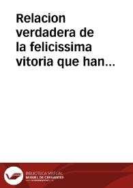 Relacion verdadera de la felicissima vitoria que han tenido las armas de su Magestad ... gouernadas de sus Altezas ... Don Iuan de Austria, y...
