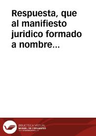 Respuesta, que al manifiesto juridico formado a nombre de los hijos y herederos del Licenciado D. Iuan Perez de Ribera, avogado, y relator, que...