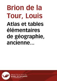 Atlas et tables élémentaires de géographie, ancienne et moderne : adopté par plusieurs écoles Royales militaries