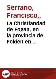 La Christiandad de Fogan, en la provincia de Fokien en el Imperio de China, cruelmente perseguida del impio Cheu-Hio-kien ... : Relacion diaria de...