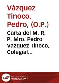 Carta del M. R. P. Mro. Pedro Vazquez Tinoco, Colegial perpetuo en el Mayor de Santo Thomás de Sevilla del Orden de Predicadores, escrita a el...